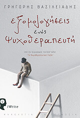 ΒΑΣΙΛΕΙΑΔΗΣ ΓΡΗΓΟΡΗΣ ΕΞΟΜΟΛΟΓΗΣΕΙΣ ΕΝΟΣ ΨΥΧΟΘΕΡΑΠΕΥΤΗ