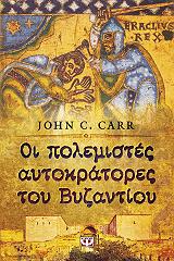 CARR JOHN ΟΙ ΠΟΛΕΜΙΣΤΕΣ ΑΥΤΟΚΡΑΤΟΡΕΣ ΤΟΥ ΒΥΖΑΝΤΙΟΥ