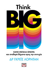 THINK BIG ΚΑΝΕ ΜΕΓΑΛΑ ΟΝΕΙΡΑ ΚΑΙ ΣΤΑΘΕΡΑ ΒΗΜΑΤΑ ΠΡΟΣ ΤΗΝ ΕΠΙΤΥΧΙΑ
