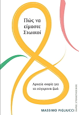 PIGLIUCCI MASSIMO ΠΩΣ ΝΑ ΕΙΜΑΣΤΕ ΣΤΩΙΚΟΙ