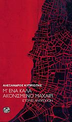 ΚΥΠΡΙΩΤΗΣ ΑΛΕΞΑΝΔΡΟΣ Μ ΕΝΑ ΚΑΛΑ ΑΚΟΝΙΣΜΕΝΟ ΜΑΧΑΙΡΙ