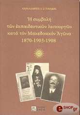 ΣΤΥΛΙΑΔΗΣ ΧΑΡΑΛΑΜΠΟΣ Η ΣΥΜΒΟΛΗ ΤΩΝ ΕΚΠΑΙΔΕΥΤΙΚΩΝ ΛΕΙΤΟΥΡΓΩΝ ΚΑΤΑ ΤΟΝ ΜΑΚΕΔΟΝΙΚΟΝ ΑΓΩΝΑ 1870-1903-1908