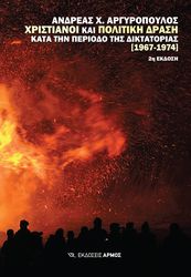 ΑΡΓΥΡΟΠΟΥΛΟΣ ΑΝΔΡΕΑΣ ΧΡΙΣΤΙΑΝΟΙ ΚΑΙ ΠΟΛΙΤΙΚΗ ΔΡΑΣΗ ΚΑΤΑ ΤΗΝ ΠΕΡΙΟΔΟ ΤΗΣ ΔΙΚΤΑΤΟΡΙΑΣ 1967-1974