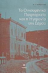 ΒΑΡΒΟΥΝΗΣ Μ.Γ. ΤΟ ΟΙΚΟΥΜΕΝΙΚΟ ΠΑΤΡΙΑΡΧΕΙΟ ΚΑΙ Η ΗΓΕΜΟΝΙΑ ΤΗΣ ΣΑΜΟΥ