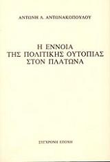 ΑΝΤΩΝΑΚΟΠΟΥΛΟΣ ΑΝΤΩΝΗΣ Η ΕΝΝΟΙΑ ΤΗΣ ΠΟΛΙΤΙΚΗΣ ΟΥΤΟΠΙΑΣ ΣΤΟΝ ΠΛΑΤΩΝΑ