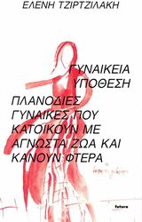 ΤΖΙΡΤΖΙΛΑΚΗ ΕΛΕΝΗ ΓΥΝΑΙΚΕΙΑ ΥΠΟΘΕΣΗ-ΠΛΑΝΟΔΙΕΣ ΓΥΝΑΙΚΕΣ ΠΟΥ ΚΑΤΟΙΚΟΥΝ ΜΕ ΑΓΝΩΣΤΑ ΖΩΑ ΚΑΙ ΚΑΝΟΥΝ ΦΤΕΡΑ