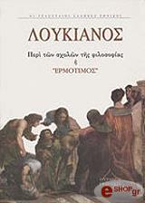 ΛΟΥΚΙΑΝΟΣ ΠΕΡΙ ΤΩΝ ΣΧΟΛΩΝ ΤΗΣ ΦΙΛΟΣΟΦΙΑΣ Η ΕΡΜΟΤΙΜΟΣ
