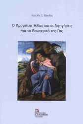 ΒΙΓΚΛΑΣ ΚΑΤΕΛΗΣ Ο ΠΡΟΦΗΤΗΣ ΗΛΙΑΣ ΚΑΙ ΟΙ ΑΦΗΓΗΣΕΙΣ ΓΙΑ ΤΟ ΕΣΩΤΕΡΙΚΟ ΤΗΣ ΓΗΣ
