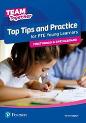 ΣΥΛΛΟΓΙΚΟ ΕΡΓΟ TEAM TOGETHER TOP TIPS AND PRACTICE FOR PTE YOUNG LEARNERS FIRSTWORDS AND SPRINGBOARD STUDENTS BOOK
