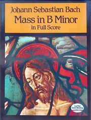 DOVER PUBLICATIONS JOHANN SEBASTIAN BACH - MASS IN B MINOR BWV 232, FULL SCORE